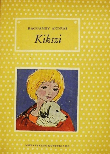 Raggamby Andr�s, Demj�n Zsuzsa (ill.) - Kikszi - P�tty�s k�nyvek; Demj�n Zsuzsa rajzaival