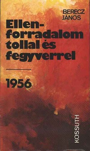 Berecz J�nos - Ellenforradalom tollal �s fegyverrel - 1956