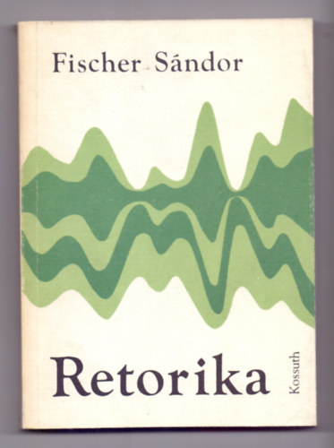 Fischer Sándor - Retorika - A közéleti beszéd gyakorlata
