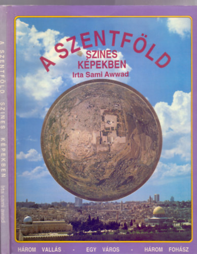 Sami Awwad - A Szentföld színes képekben (Három vallás - Egy város - Három fohász) Színes fotókkal gazdagon illusztrálva.
