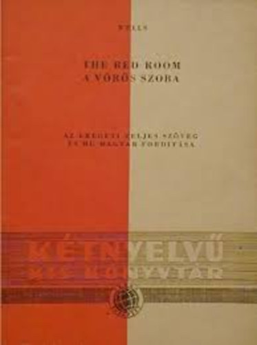 G.H. Wells - The Red Room / A vrs szoba (Ktnyelv kis knyvtr 5. szm H.G. Wells Fordtotta Mikes Lajos)