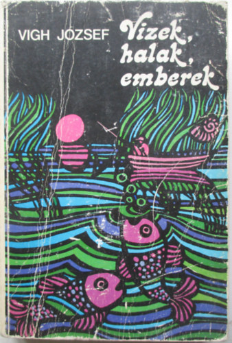Vigh Jzsef - Vizek, halak, emberek