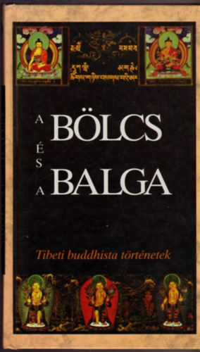 Lengyel Zoltán; Szegedi Mónika (szerk.) - A bölcs és a balga - Tibeti buddhista történetek