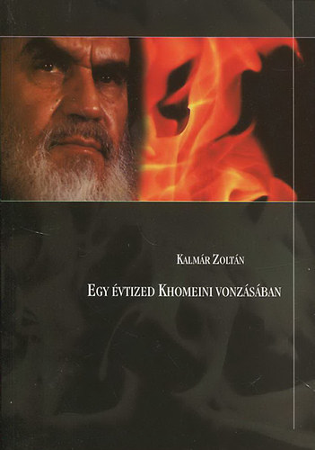 Kalmár Zoltán - Egy évtized Khomeini vonzásában