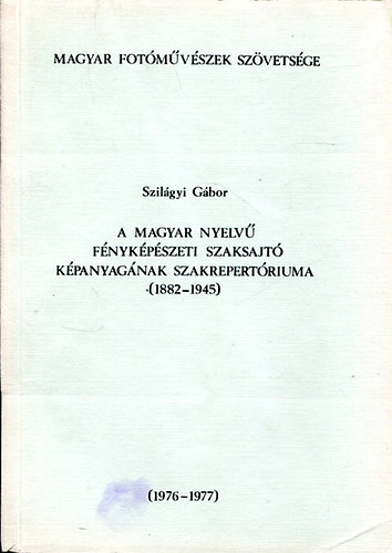 Szilgyi Gbor - A Magyar nyelv fnykpszeti szaksajt kpanyagnak szakrepertriuma (1882-1945)