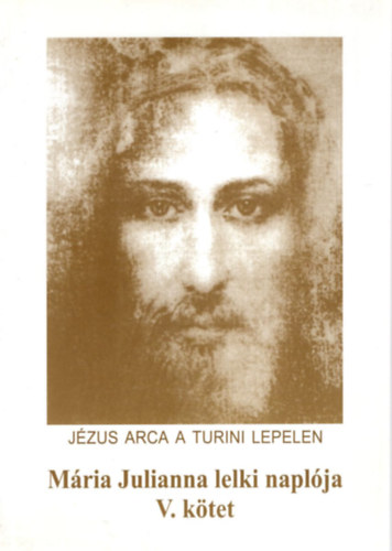 M�ria Julianna lelki napl�ja V. (J�zus arca a Turini lepelen)