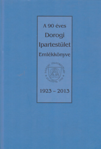 Kl�dek L�szl� (szerk.) - A 90 �ves Dorogi Ipartest�let Eml�kk�nyve 1923-2013