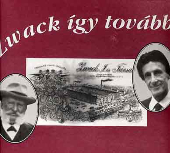 Zwack �gy tov�bb! (Egy csal�d, egy gy�r, egy ital legend�riuma)