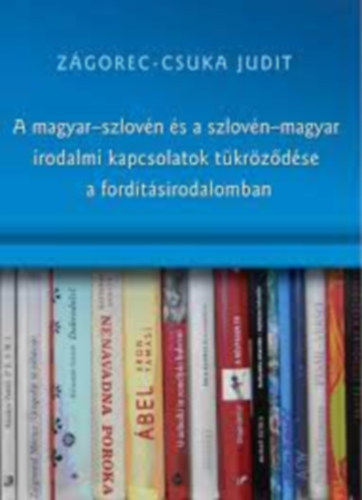 Zgorec-Csuka Judit - A magyar - szlovn s a szlovn - magyar irodalmi kapcsolatok tkrzdse a fordtsirodalomban