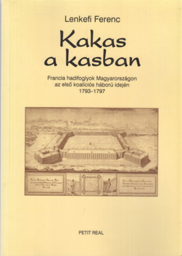 Lenkefi Ferenc - Kakas a kasban (Francia hadifoglyok Magyarorsz�gon az els� koal�ci�s h�bor� idej�n 1737-1797)