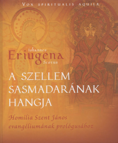 Iohannes Eriugena Scotus - A szellem sasmadarnak hangja - Homlia Szent Jnos evangliumnak prolgushoz