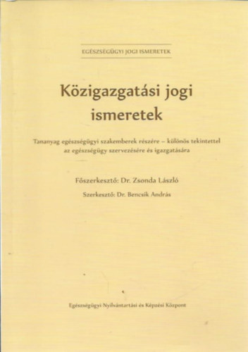 K�zigazgat�si jogi ismeretek - Tananyag eg�szs�g�gyi szakemberek r�sz�re - k�l�n�s tekintettel az eg�szs�g�gy szervez�s�re �s igazgat�s�ra