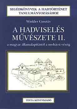 Winkler Gusztáv - A hadviselés művészete II. -A magyar államalapítástól a mohácsi vészig