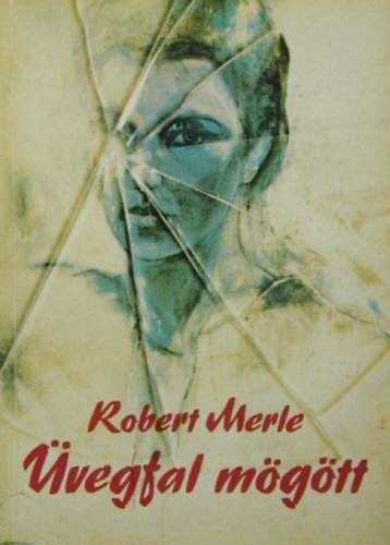 Szerző Robert Merle Szerkesztő Somló Vera Fordító Réz Ádám - Üvegfal mögött