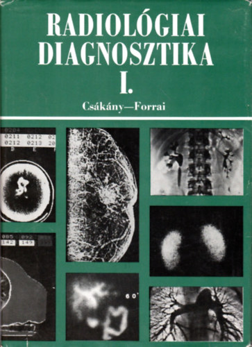 Csákány György (szerk.), Forrai Jenő (szerk.) - Radiológiai diagnosztika I.