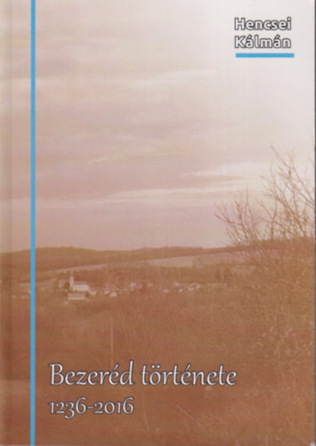 Hencsei K�lm�n - Bezer�d t�rt�nete 1236-2016