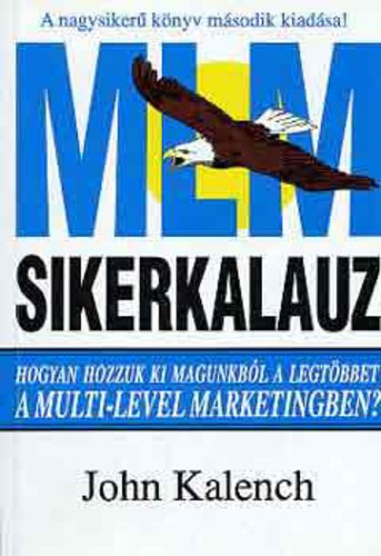 John Kalench, Doubravszky Jlia (ford.), Sallay Katalin (lektor) - MLM sikerkalauz - Hozzuk ki magunkbl a legtbbet, a multi-level marketingben! (Els magyar nyelv kiads!)