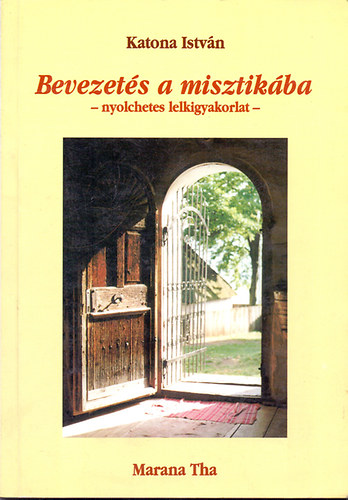 Katona Istvn - Bevezets a misztikba - nyolchetes lelkigyakorlat