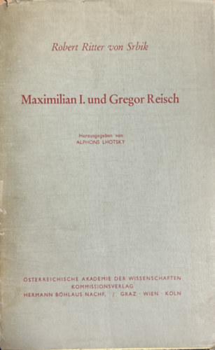 Robert Ritter von Srbik - Maximilian I. und Gregor Reisch