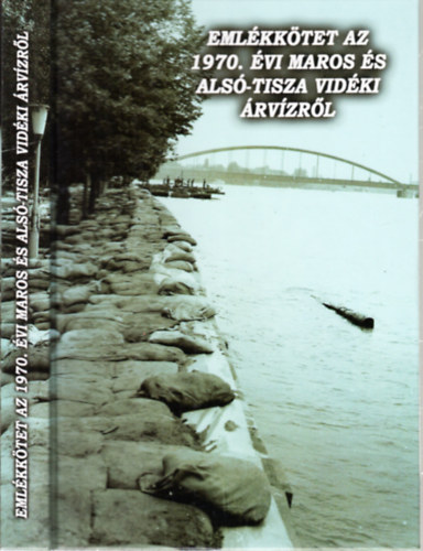 Berta Tibor; Biernacki Karol (szerk.) - Emlkktet az 1970. vi Maros s Als-Tisza vidki rvzrl (Tanulmnyok Csongrd megye trtnetbl XXXVIII.)