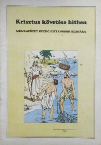 Szab� J�zsef (szerk.) - Krisztus k�vet�se hitben - Munkaf�zet kezd� hittanosok sz�m�ra