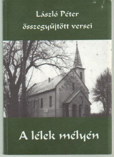 Lszl Pter (szerk.) - A llek mlyn - Lszl Pter sszegyjttt versei