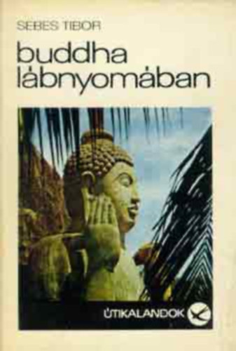 SZERKESZT Ponori Thewrewk Aurl - Buddha lbnyomban Siva isten hlszobjban, Hzassg szingalz mdra, Buddha Szent Foga, Hromszz kaucsukfa,Zarndokok a Sri Padn