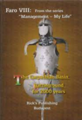 Fredrick A. Rothaar - FARO VIII - From the series MANAGEMENT - MY LIFE (The Carpatian Basin Battleground for 2000 years"