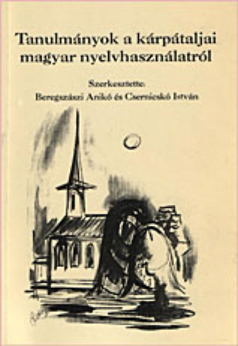 Beregszszi Anik - Csernicsk Istvn (szerk.) - Tanulmnyok a krptaljai magyar nyelvhasznlatrl