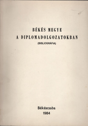 Csobai L�szl� (�ssze�ll.) - B�k�s megye a diplomadolgozatokban ( Bibliogr�fia )