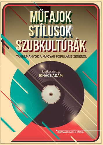 Igncz dm - Mfajok, stlusok, szubkultrk - Tanulmnyok a magyar populris zenrl