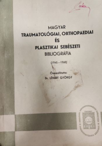 Lnrt Gyrgy (sszell.) - Magyar traumatolgiai, orthopaediai s plasztikai sebszeti bibliogrfia (1945-1960)