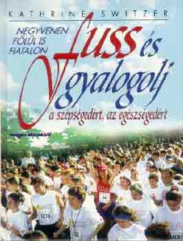 Kathrine Switzer - Fuss s gyalogolj a szpsgedrt, az egszsgedrt