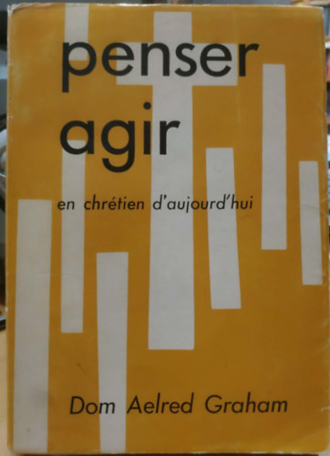 Dom Aelred Graham - Penser Agir en chrétien d'aujourd'hui