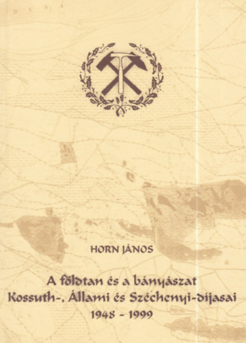 Horn János (szerk.) - A földtan és a bányászat Kossuth-, állami és Széchenyi-díjasai 1948-1999 - (dedikált)