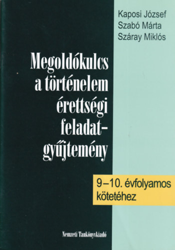 Kaposi Jzsef; Szab Mrta - Megoldkulcs a trtnelem rettsgi feladatgyjtemny 9-10. -hez