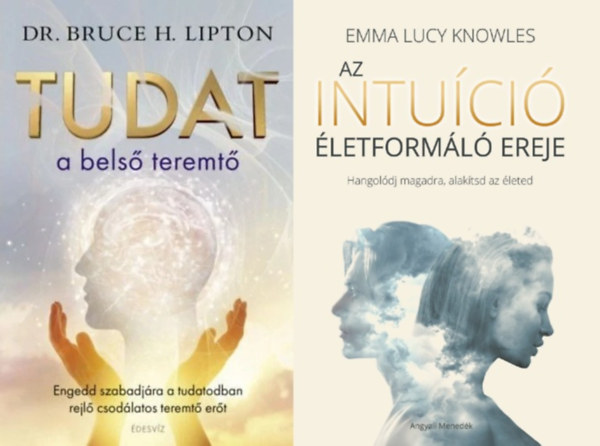 Dr. Bruce H. Lipton, Emma Lucy Knowles - 2 db k�nyv gondolataink erej�r�l: Tudat: a bels� teremt� - A sejtek m�gi�ja + Az intu�ci� �letform�l� ereje - Hangol�dj magadra, alak�tsd az �leted