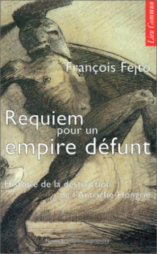 Francois Fejtö - Requiem pour un empire défunt - Histoire de la destruction de l'Autriche-Hongrie