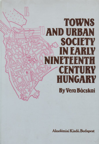 B�cskai Vera - Towns and Urban Society in Early Nineteenth-Century Hungary