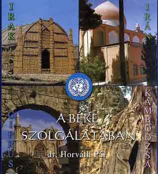 Dr. Horv�th P�l - A b�ke szolg�lat�ban (Irak, Ir�n, Ciprus, Kambodzsa)