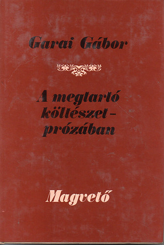 Garai Gábor - A megtartó költészet-prózában
