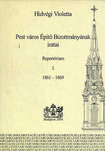 Hidv�gi Violetta - Pest v�ros �p�t� Bizottm�ny�nak iratai I-III.