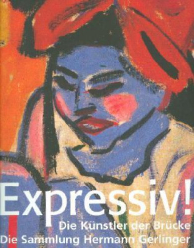 Expressiv! - Die Knstler der Brcke Die Sammlung Hermann Gerlinger