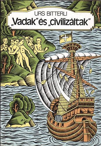 Urs Bitterli - "Vadak" �s "civiliz�ltak" - Az eur�pai-tengerent�li �rintkez�s szellem- �s kult�rt�rt�nete