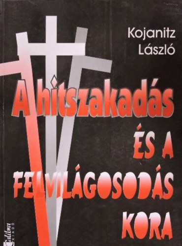 Kojanitz László - A hitszakadás és a felvilágosodás kora- Európa és Magyarország