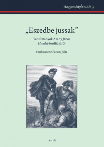Paraizs Jlia (szerk.) - "Eszedbe jussak" - Tanulmnyok Arany Jnos Hamlet-fordtsrl