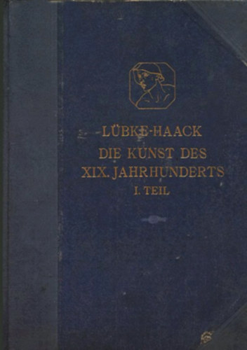 Wilhelm Lbke, Friedrich Haack - Die Kunst des XIX. Jahrhunderts und der Gegenwart - 1. Teil