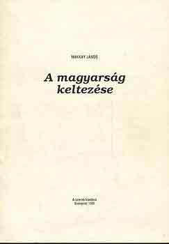 Makkay Jnos - A magyarsg keltezse
