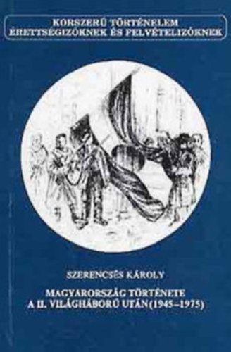 Szerencss Kroly - Magyarorszg trtnete a II. vilghbor utn (1945-1975)