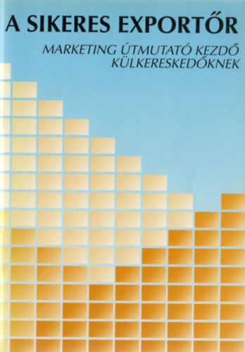 Sikeres exportőr (Marketing útmutató kezdő külkereskedőknek)